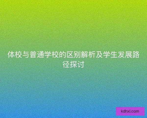 体校与普通学校的区别解析及学生发展路径探讨